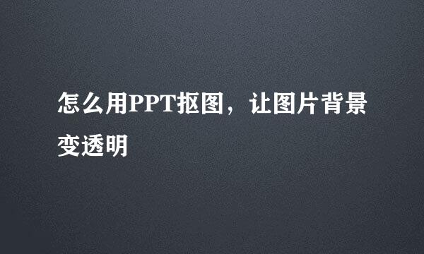 怎么用PPT抠图，让图片背景变透明