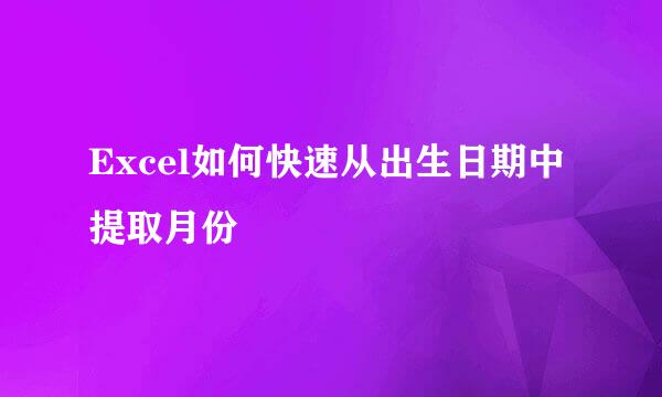 Excel如何快速从出生日期中提取月份