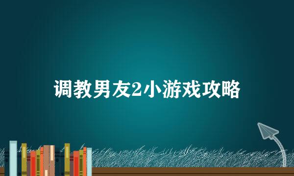 调教男友2小游戏攻略