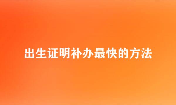 出生证明补办最快的方法