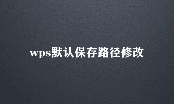 wps默认保存路径修改