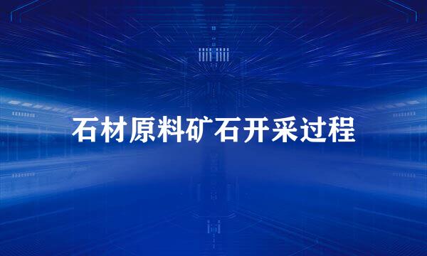 石材原料矿石开采过程