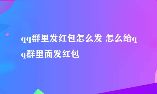 qq群里发红包怎么发 怎么给qq群里面发红包
