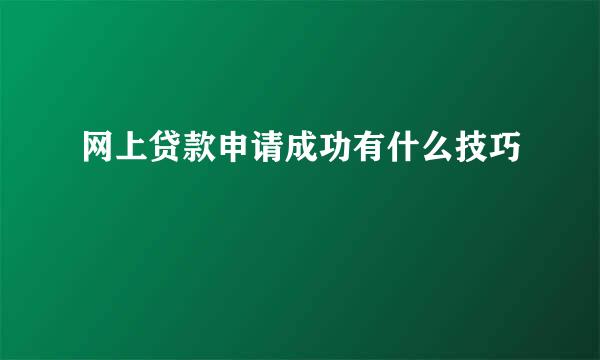 网上贷款申请成功有什么技巧
