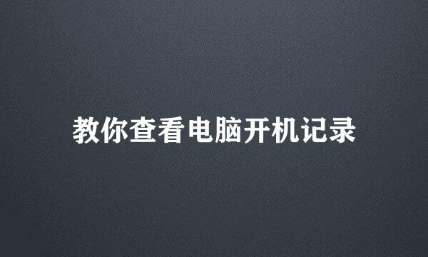 教你查看电脑开机记录