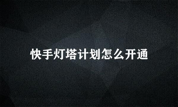 快手灯塔计划怎么开通
