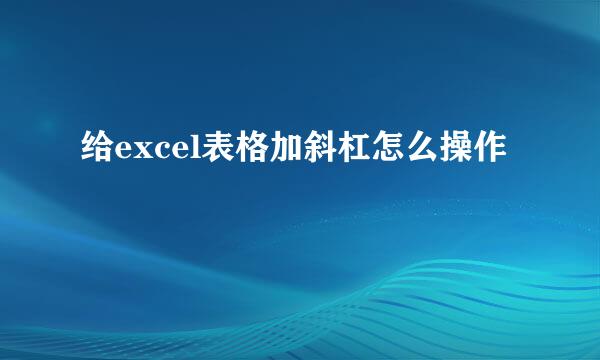 给excel表格加斜杠怎么操作