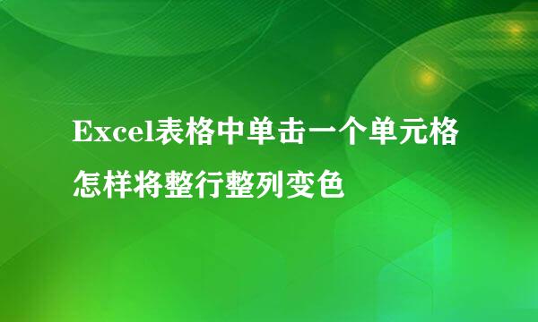 Excel表格中单击一个单元格怎样将整行整列变色