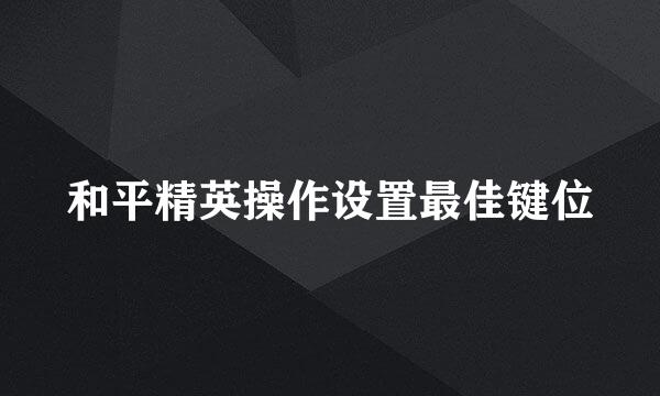 和平精英操作设置最佳键位