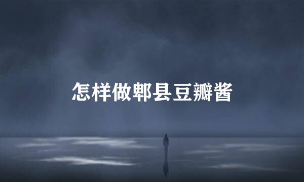 怎样做郫县豆瓣酱
