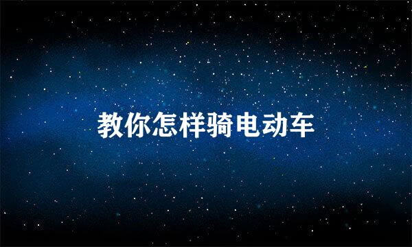 教你怎样骑电动车