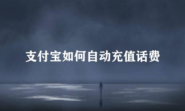 支付宝如何自动充值话费