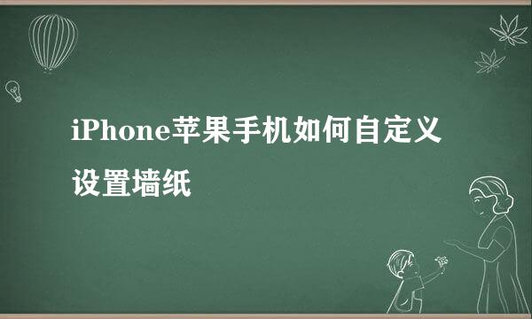 iPhone苹果手机如何自定义设置墙纸