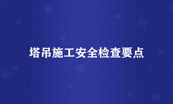 塔吊施工安全检查要点