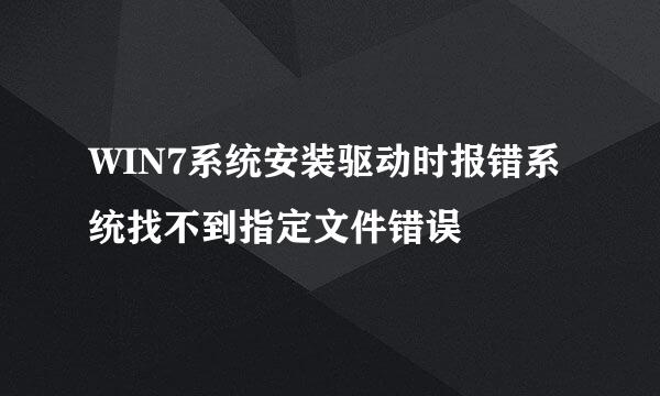 WIN7系统安装驱动时报错系统找不到指定文件错误