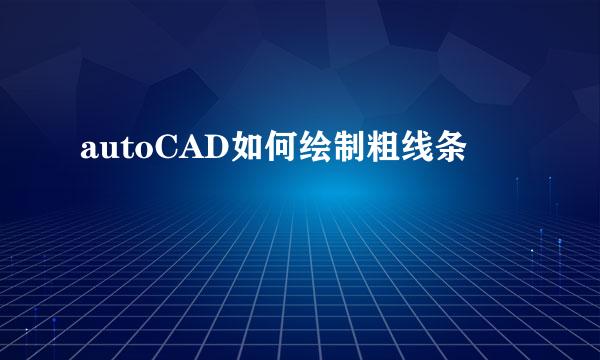 autoCAD如何绘制粗线条