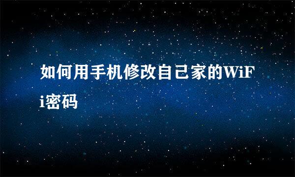 如何用手机修改自己家的WiFi密码