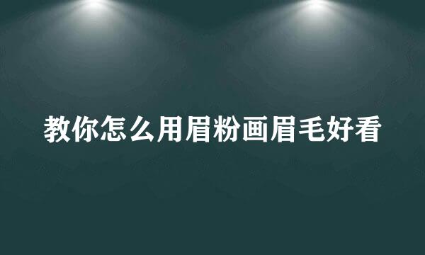 教你怎么用眉粉画眉毛好看