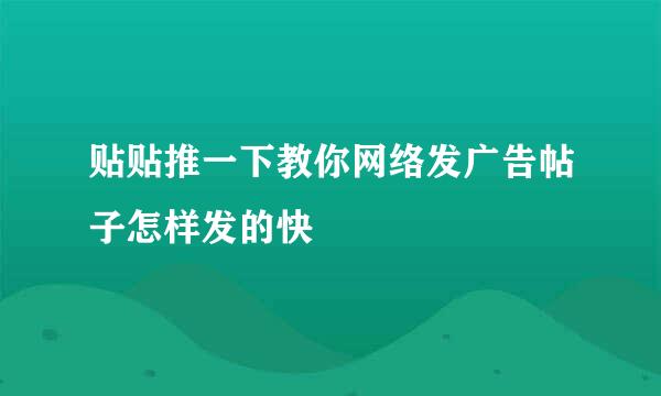 贴贴推一下教你网络发广告帖子怎样发的快