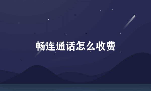 畅连通话怎么收费