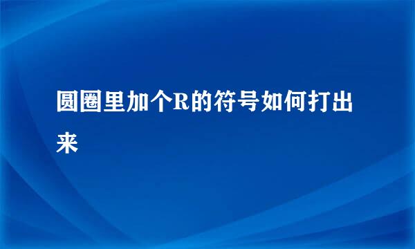 圆圈里加个R的符号如何打出来