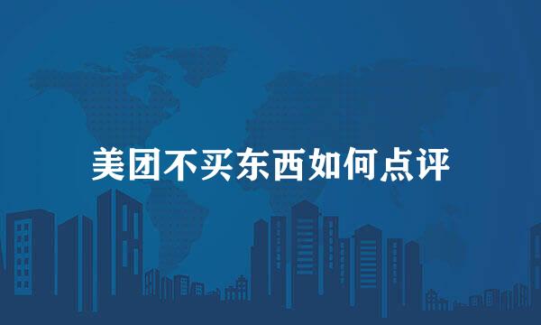 美团不买东西如何点评