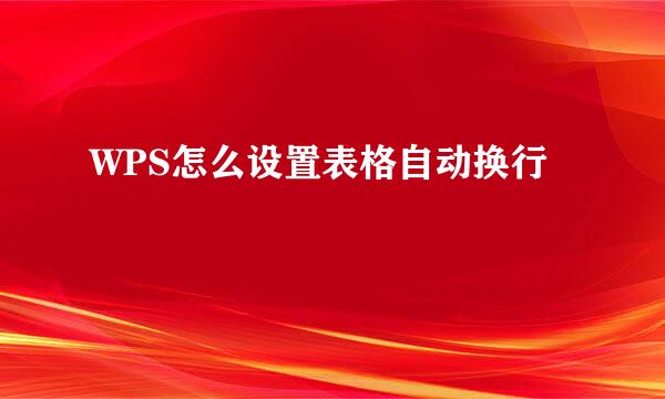 WPS怎么设置表格自动换行