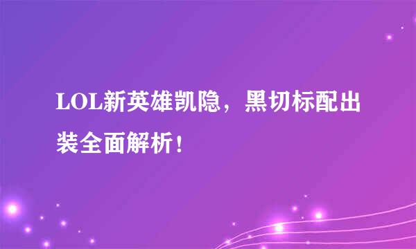 LOL新英雄凯隐，黑切标配出装全面解析！