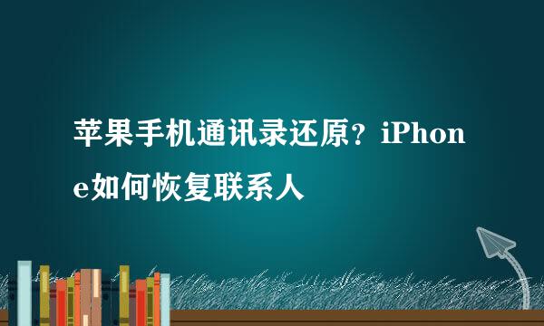 苹果手机通讯录还原？iPhone如何恢复联系人