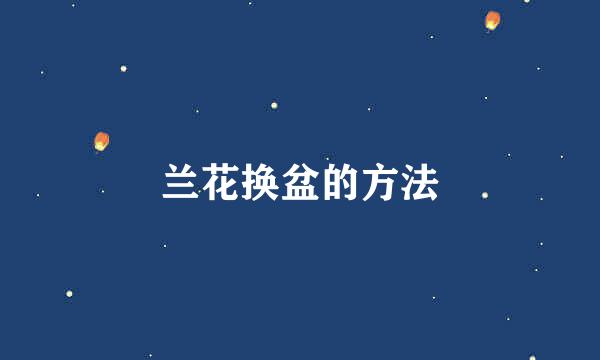 兰花换盆的方法