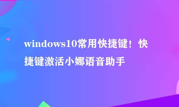 windows10常用快捷键！快捷键激活小娜语音助手
