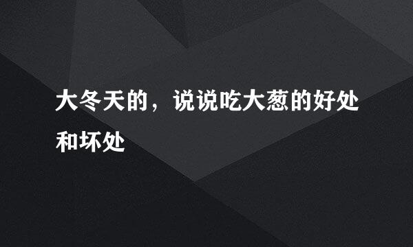 大冬天的，说说吃大葱的好处和坏处