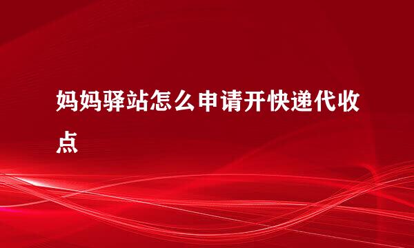 妈妈驿站怎么申请开快递代收点