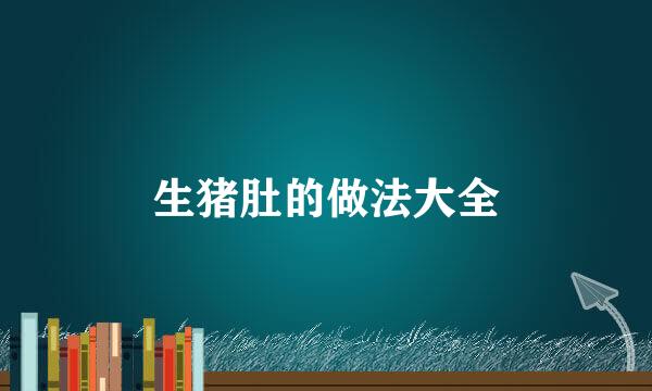 生猪肚的做法大全