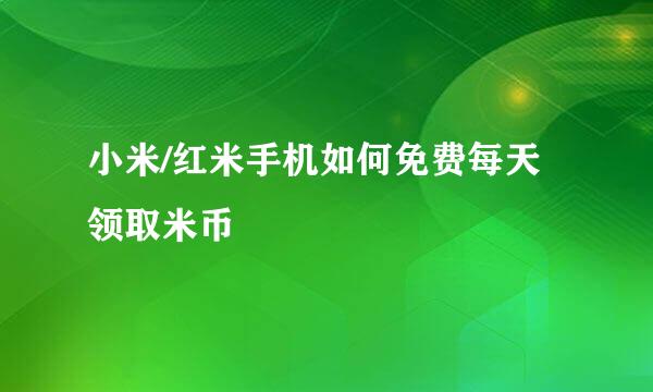 小米/红米手机如何免费每天领取米币
