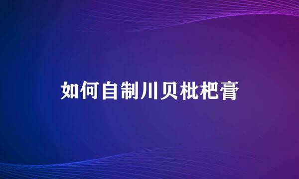 如何自制川贝枇杷膏