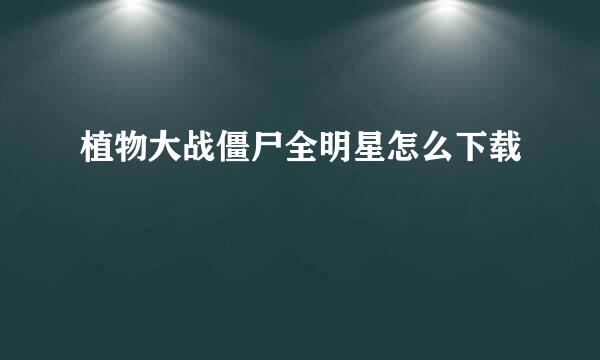 植物大战僵尸全明星怎么下载