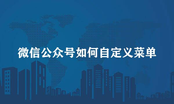 微信公众号如何自定义菜单