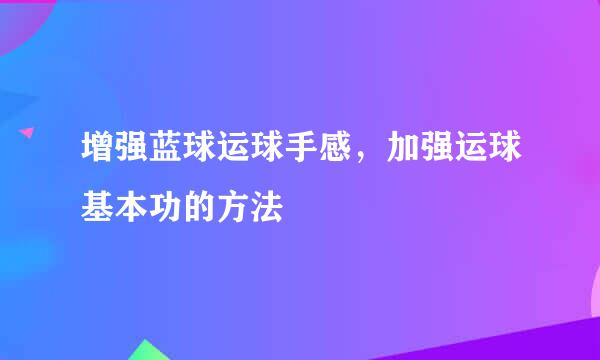 增强蓝球运球手感，加强运球基本功的方法