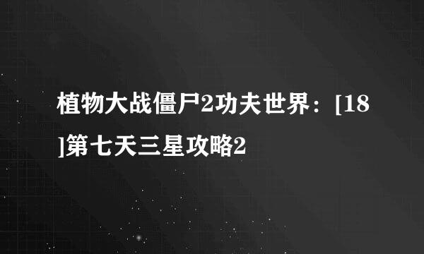 植物大战僵尸2功夫世界：[18]第七天三星攻略2