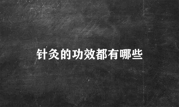 针灸的功效都有哪些