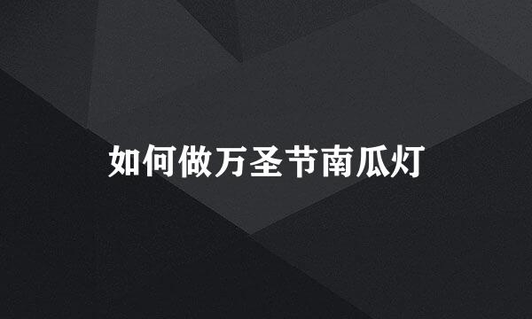 如何做万圣节南瓜灯