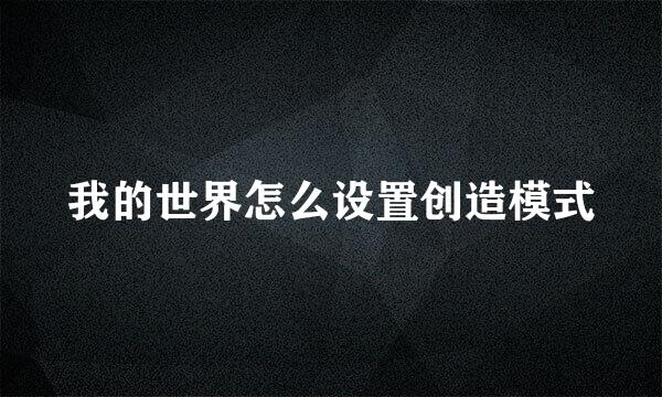 我的世界怎么设置创造模式
