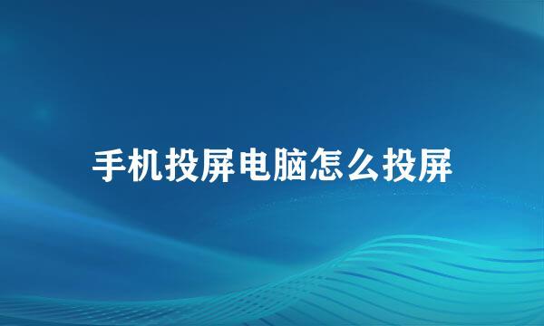 手机投屏电脑怎么投屏