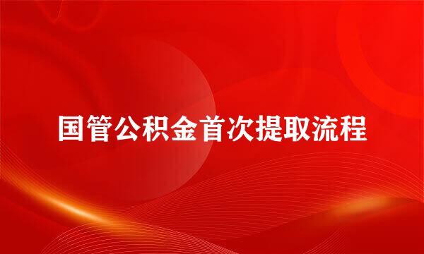 国管公积金首次提取流程