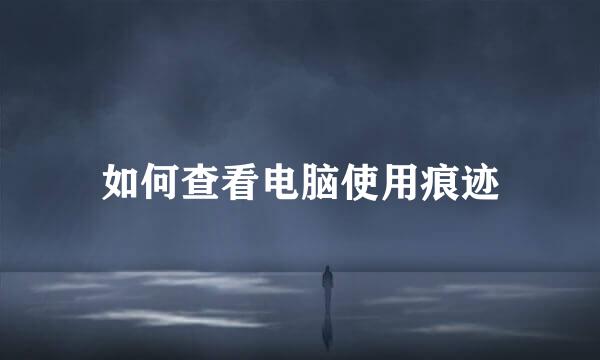 如何查看电脑使用痕迹