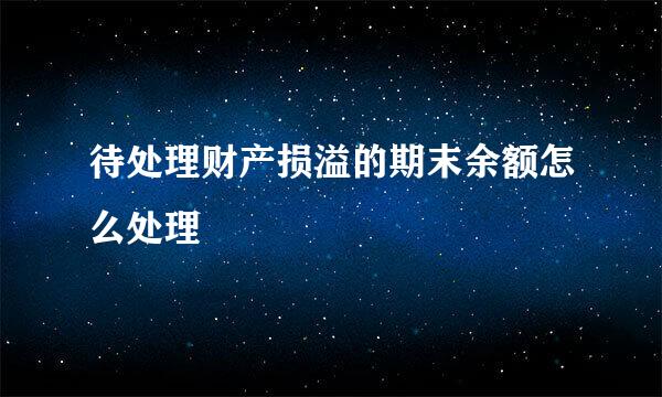 待处理财产损溢的期末余额怎么处理