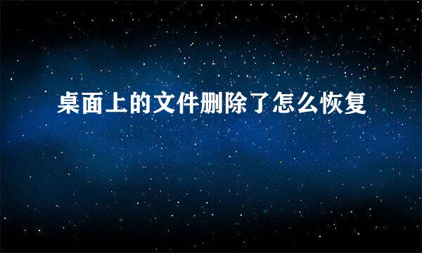 桌面上的文件删除了怎么恢复