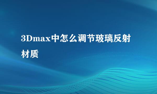 3Dmax中怎么调节玻璃反射材质