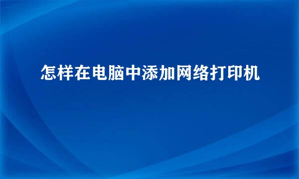 怎样在电脑中添加网络打印机